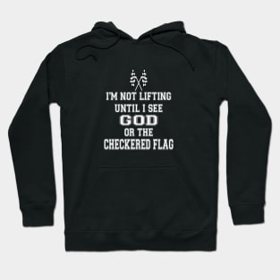 I’m Not Lifting Untill I See God Or The Checkered Flag Hoodie